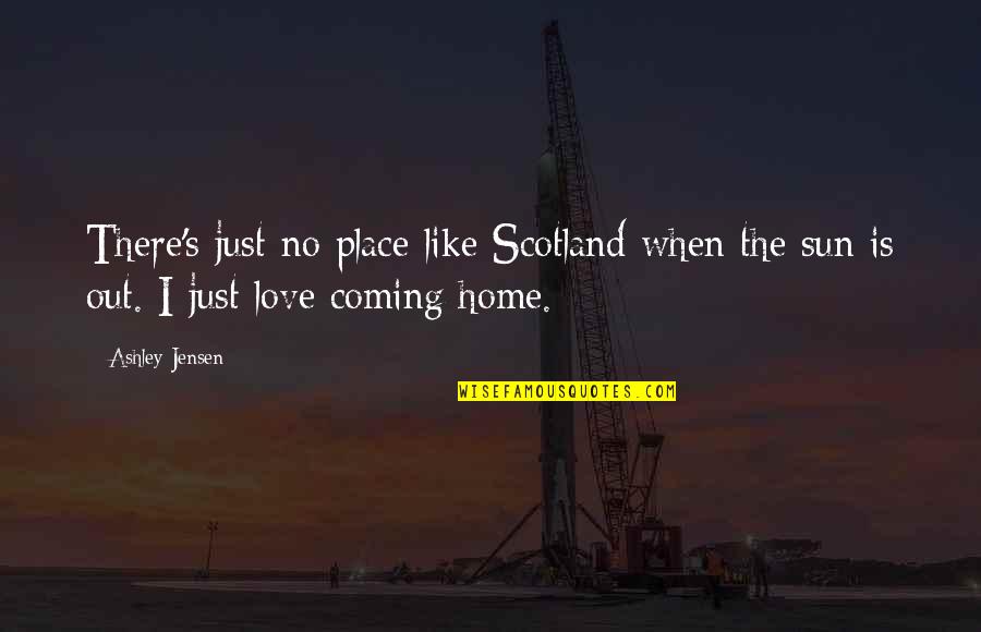 Sun Is Coming Out Quotes By Ashley Jensen: There's just no place like Scotland when the