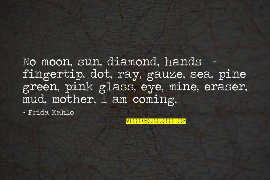 Sun Is Coming Quotes By Frida Kahlo: No moon, sun, diamond, hands - fingertip, dot,
