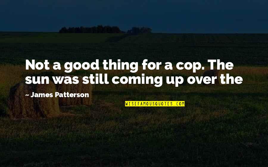 Sun Is Coming Quotes By James Patterson: Not a good thing for a cop. The
