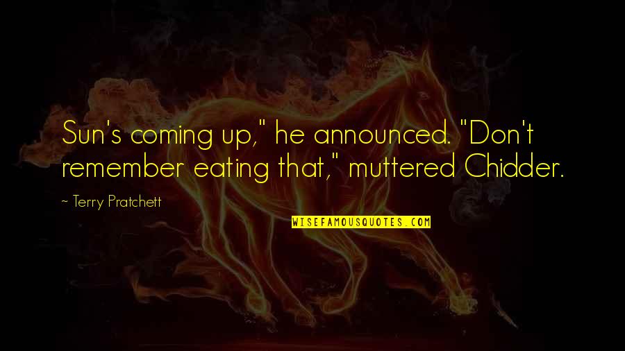 Sun Is Coming Quotes By Terry Pratchett: Sun's coming up," he announced. "Don't remember eating