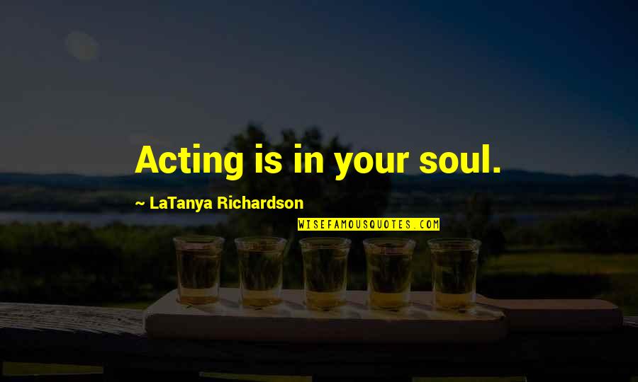 Sun Is Hiding Quotes By LaTanya Richardson: Acting is in your soul. Sun Is Hiding Quotes By LaTanya Richardson: Acting is in your soul.