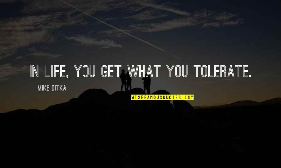 Sun Is Hiding Quotes By Mike Ditka: In life, you get what you tolerate. Sun Is Hiding Quotes By Mike Ditka: In life, you get what you tolerate.