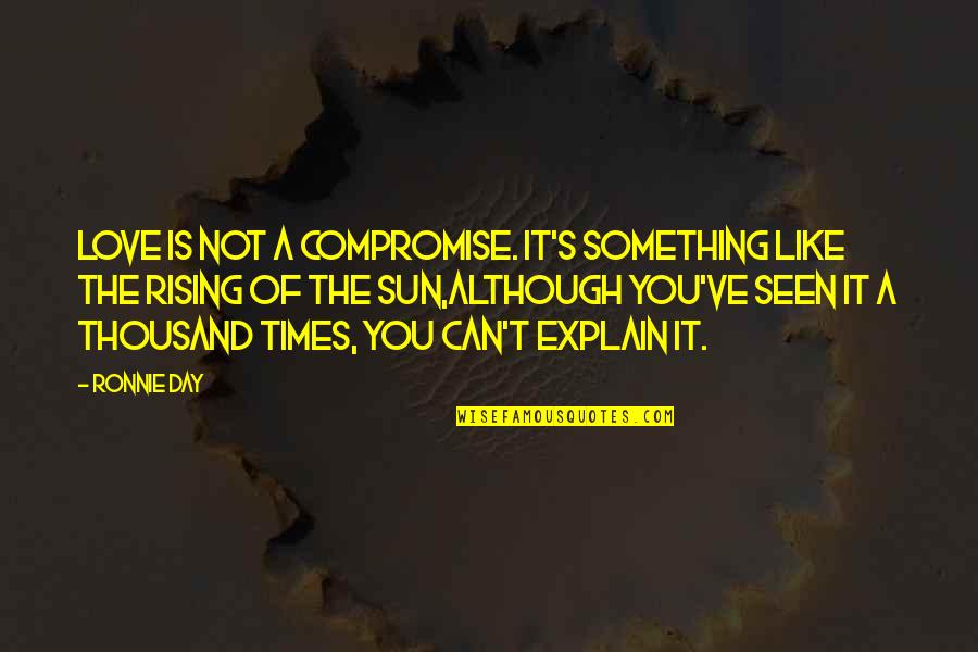 Sun Is Rising Quotes By Ronnie Day: Love is not a compromise. It's something like