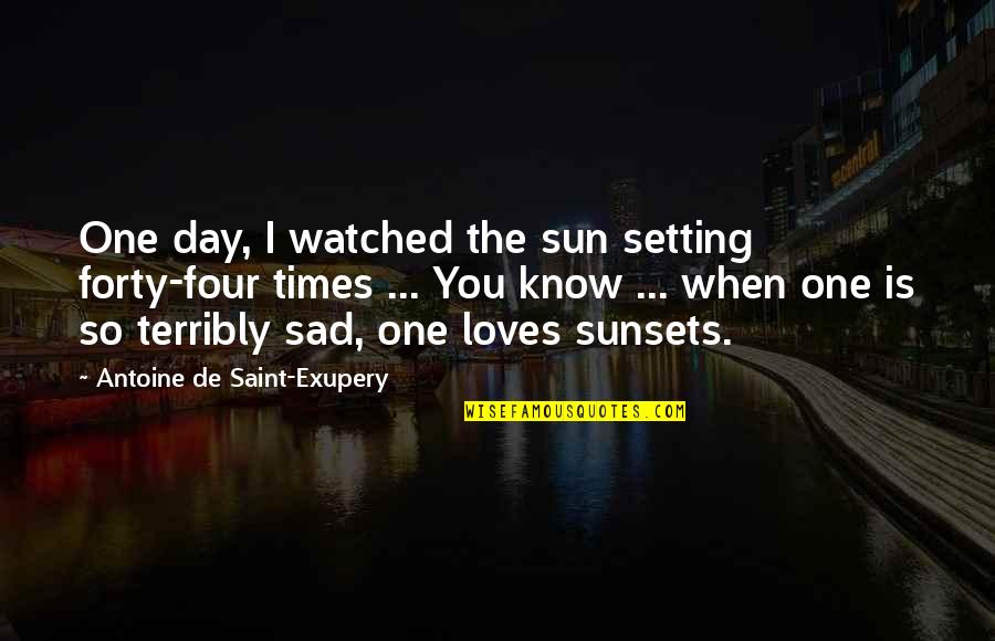 Sun Is Setting Quotes By Antoine De Saint-Exupery: One day, I watched the sun setting forty-four Sun Is Setting Quotes By Antoine De Saint-Exupery: One day, I watched the sun setting forty-four