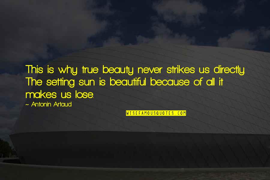 Sun Is Setting Quotes By Antonin Artaud: This is why true beauty never strikes us Sun Is Setting Quotes By Antonin Artaud: This is why true beauty never strikes us
