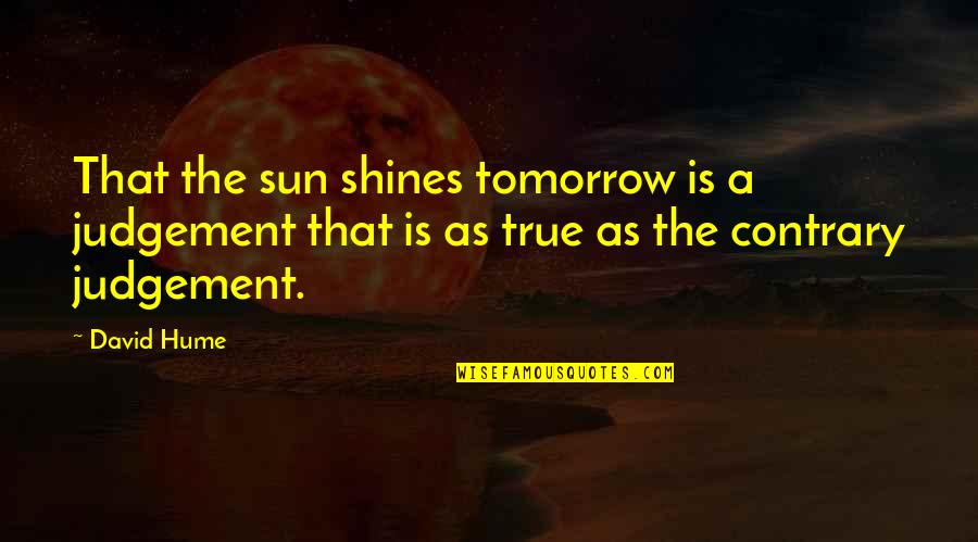 Sun Is Shining Quotes By David Hume: That the sun shines tomorrow is a judgement