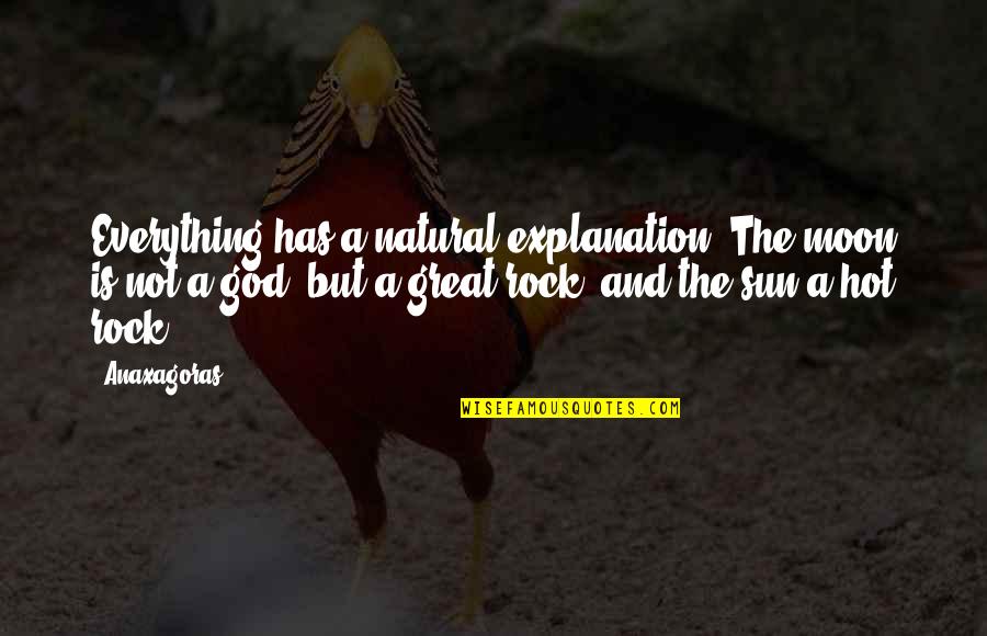 Sun Is Too Hot Quotes By Anaxagoras: Everything has a natural explanation. The moon is