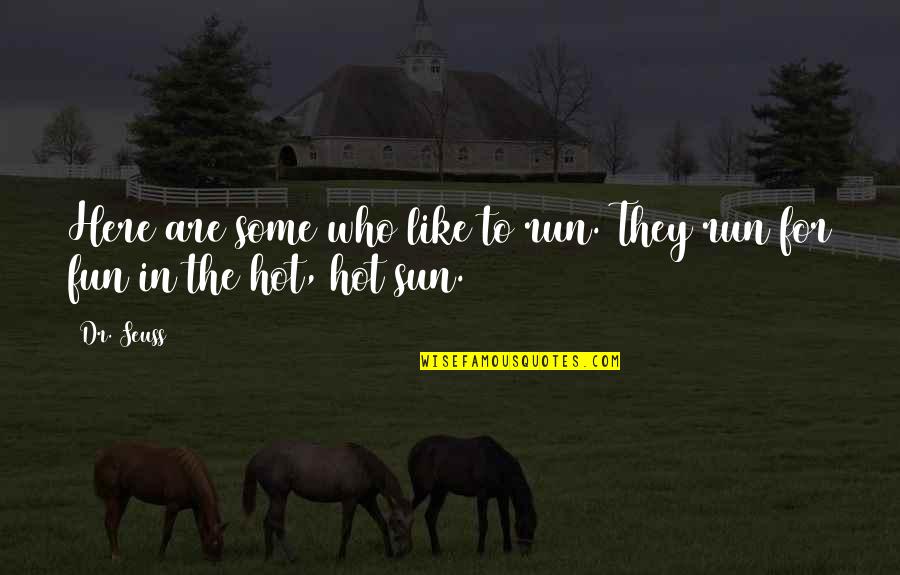 Sun Is Too Hot Quotes By Dr. Seuss: Here are some who like to run. They