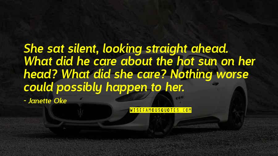 Sun Is Too Hot Quotes By Janette Oke: She sat silent, looking straight ahead. What did