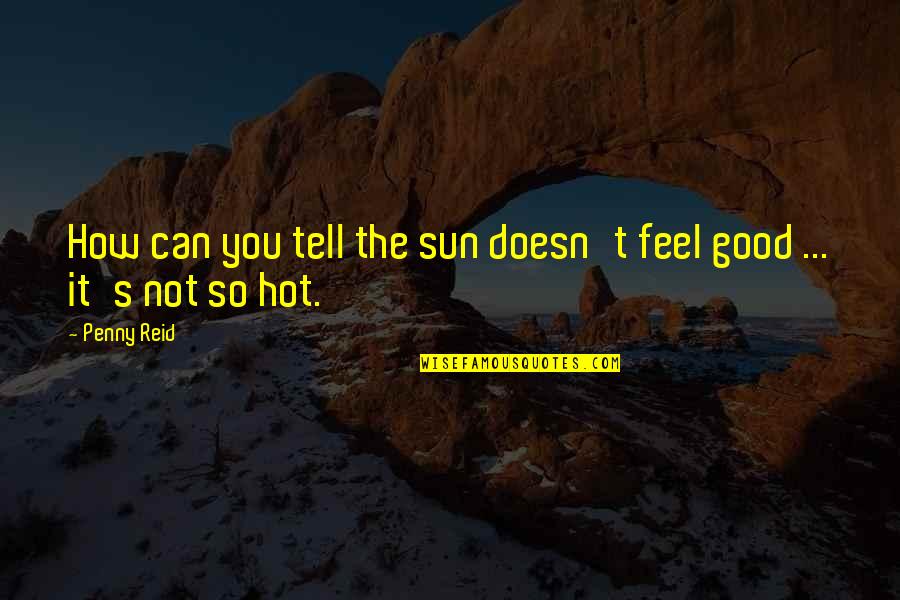 Sun Is Too Hot Quotes By Penny Reid: How can you tell the sun doesn't feel