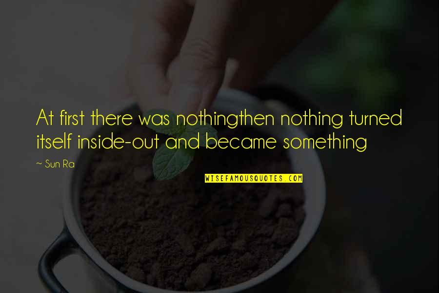 Sun Itself Quotes By Sun Ra: At first there was nothingthen nothing turned itself