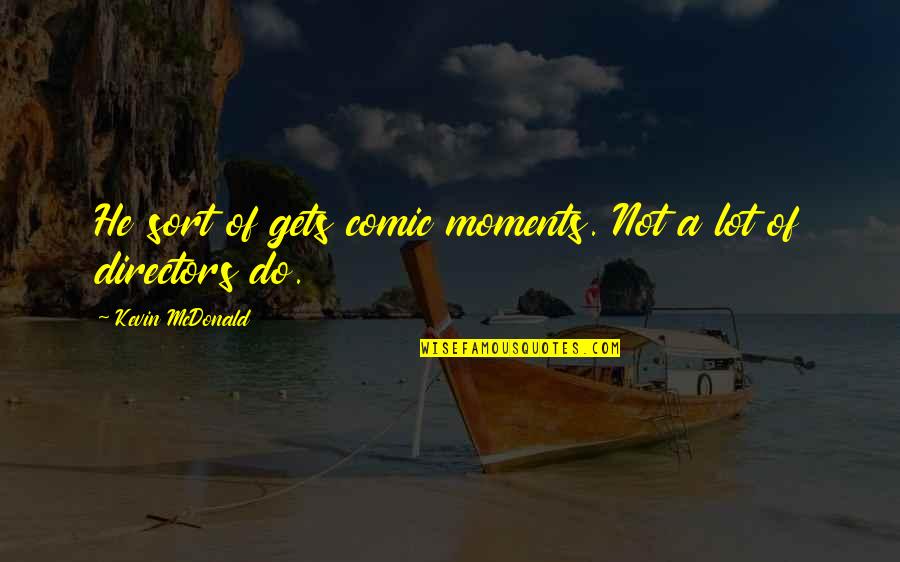 Sun Jokes Quotes By Kevin McDonald: He sort of gets comic moments. Not a