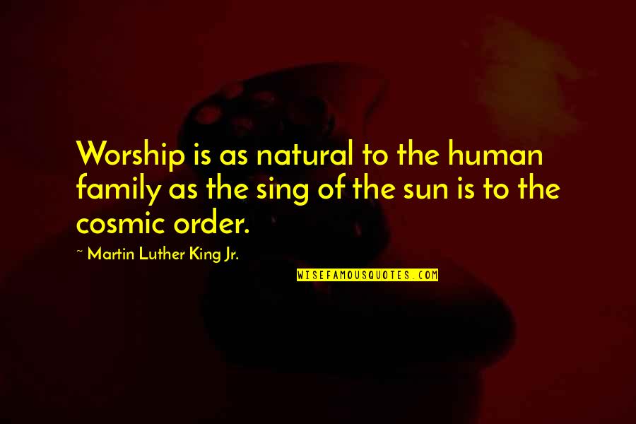 Sun King Quotes By Martin Luther King Jr.: Worship is as natural to the human family