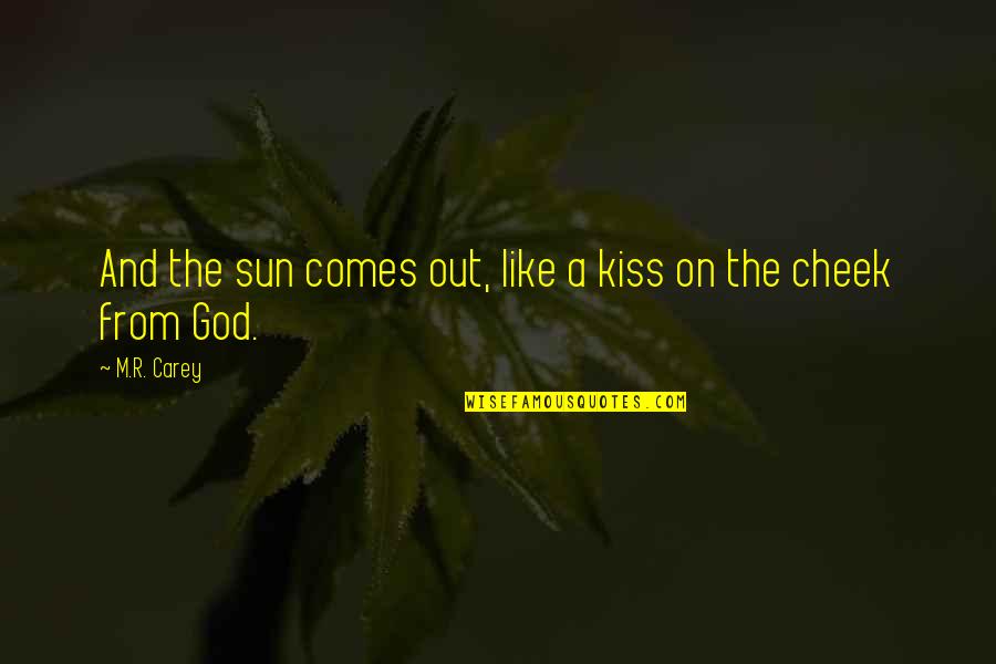 Sun Kiss Quotes By M.R. Carey: And the sun comes out, like a kiss