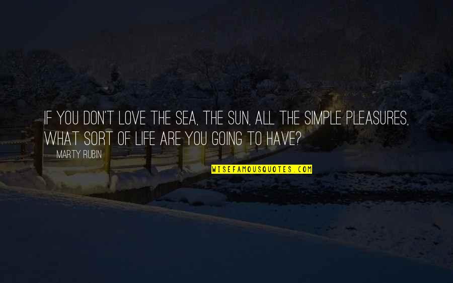 Sun Life Quotes By Marty Rubin: If you don't love the sea, the sun,