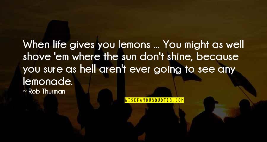 Sun Life Quotes By Rob Thurman: When life gives you lemons ... You might