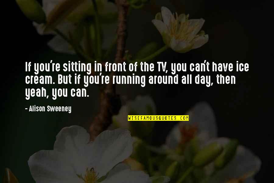 Sun Loving Quotes By Alison Sweeney: If you're sitting in front of the TV, Sun Loving Quotes By Alison Sweeney: If you're sitting in front of the TV,