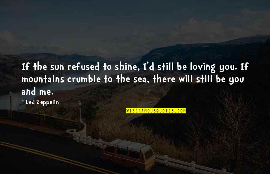 Sun Loving Quotes By Led Zeppelin: If the sun refused to shine, I'd still