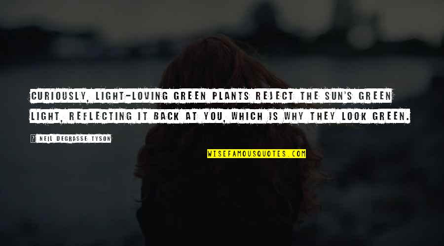Sun Loving Quotes By Neil DeGrasse Tyson: Curiously, light-loving green plants reject the Sun's green Sun Loving Quotes By Neil DeGrasse Tyson: Curiously, light-loving green plants reject the Sun's green