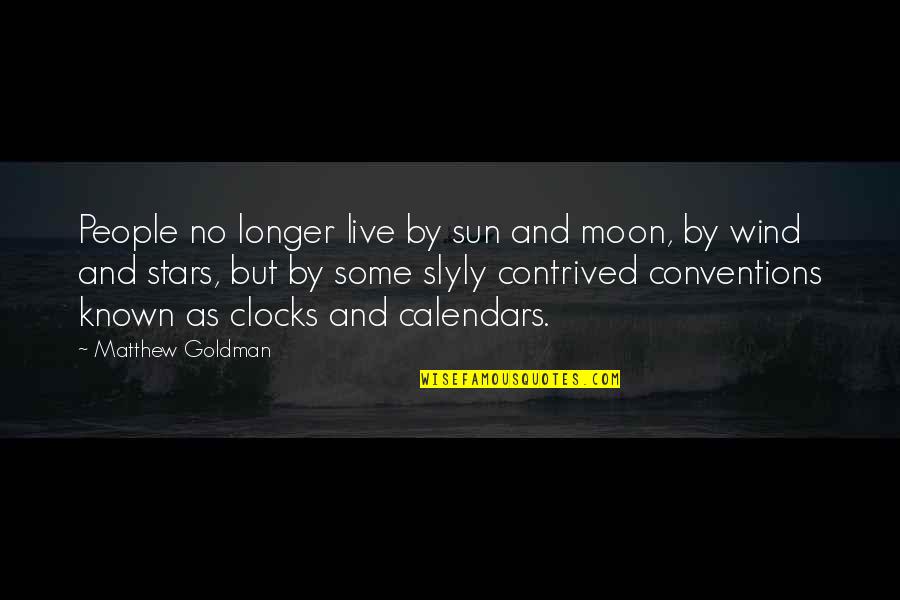 Sun Moon And Stars Quotes By Matthew Goldman: People no longer live by sun and moon,