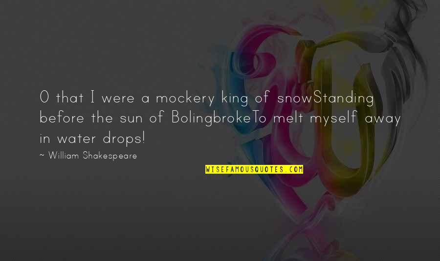 Sun On The Water Quotes By William Shakespeare: O that I were a mockery king of