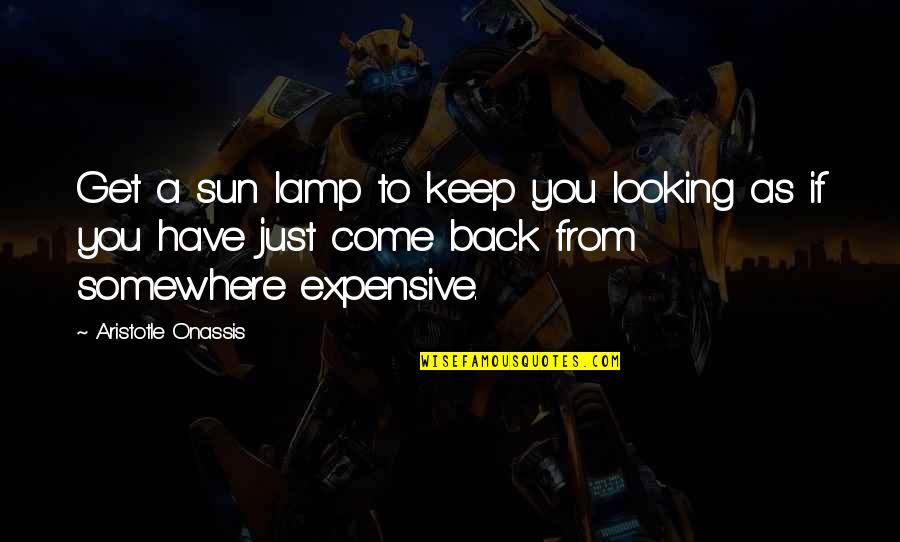 Sun On Your Back Quotes By Aristotle Onassis: Get a sun lamp to keep you looking Sun On Your Back Quotes By Aristotle Onassis: Get a sun lamp to keep you looking