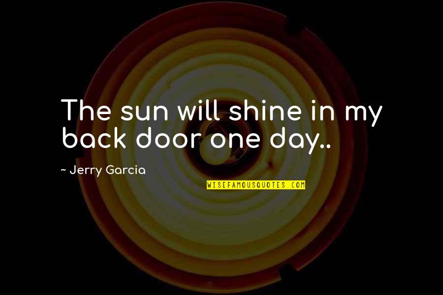 Sun On Your Back Quotes By Jerry Garcia: The sun will shine in my back door Sun On Your Back Quotes By Jerry Garcia: The sun will shine in my back door