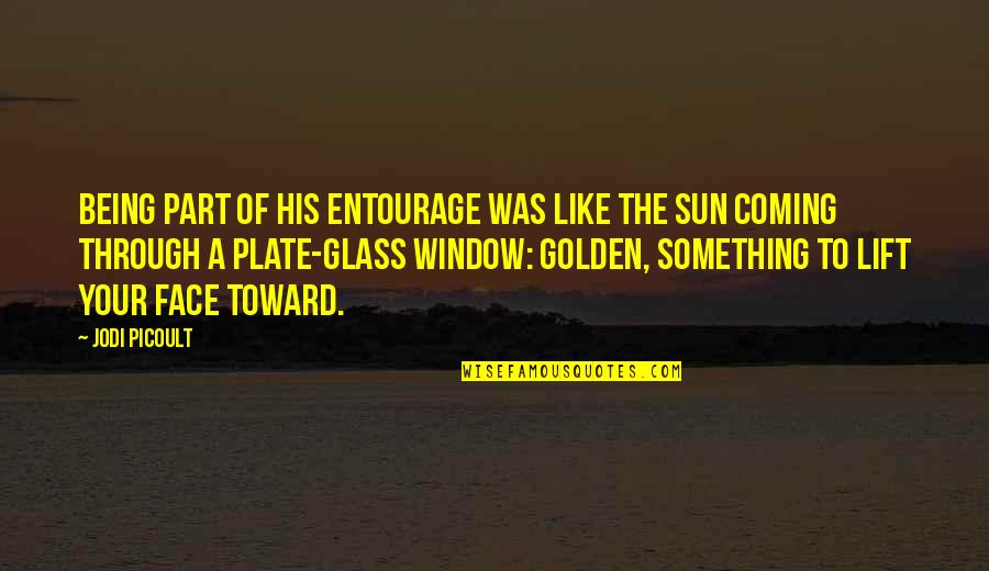 Sun On Your Face Quotes By Jodi Picoult: Being part of his entourage was like the