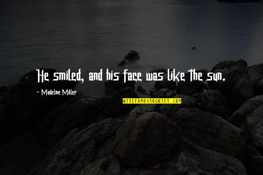 Sun On Your Face Quotes By Madeline Miller: He smiled, and his face was like the