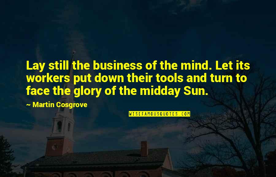 Sun On Your Face Quotes By Martin Cosgrove: Lay still the business of the mind. Let