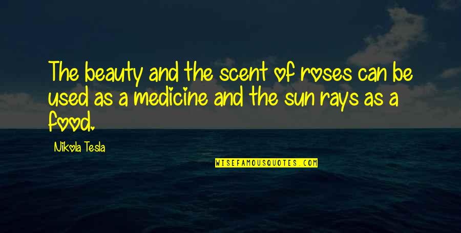 Sun Rays Quotes By Nikola Tesla: The beauty and the scent of roses can