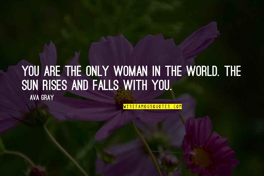Sun Rises Quotes By Ava Gray: You are the only woman in the world.