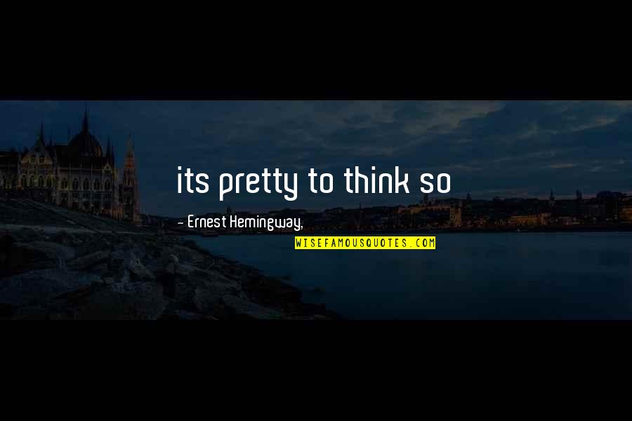 Sun Rises Quotes By Ernest Hemingway,: its pretty to think so