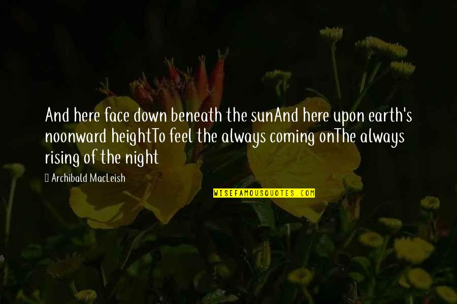 Sun Rising Quotes By Archibald MacLeish: And here face down beneath the sunAnd here