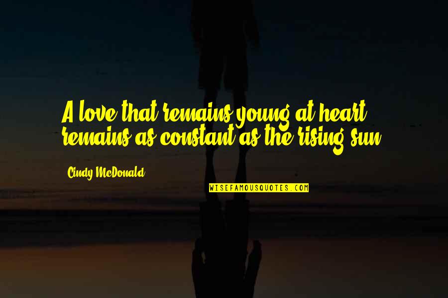 Sun Rising Quotes By Cindy McDonald: A love that remains young at heart, remains