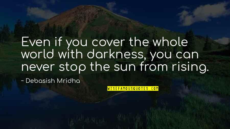 Sun Rising Quotes By Debasish Mridha: Even if you cover the whole world with
