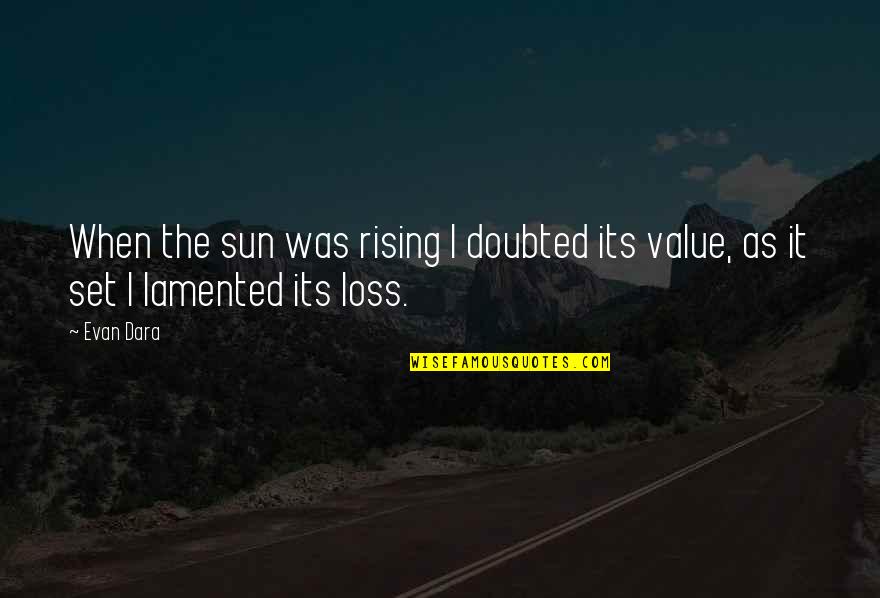 Sun Rising Quotes By Evan Dara: When the sun was rising I doubted its