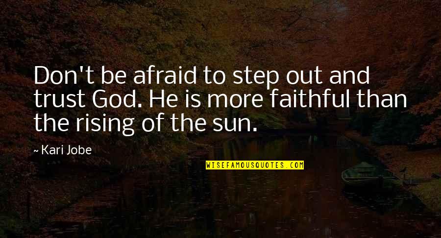 Sun Rising Quotes By Kari Jobe: Don't be afraid to step out and trust