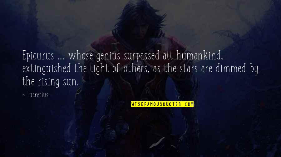 Sun Rising Quotes By Lucretius: Epicurus ... whose genius surpassed all humankind, extinguished