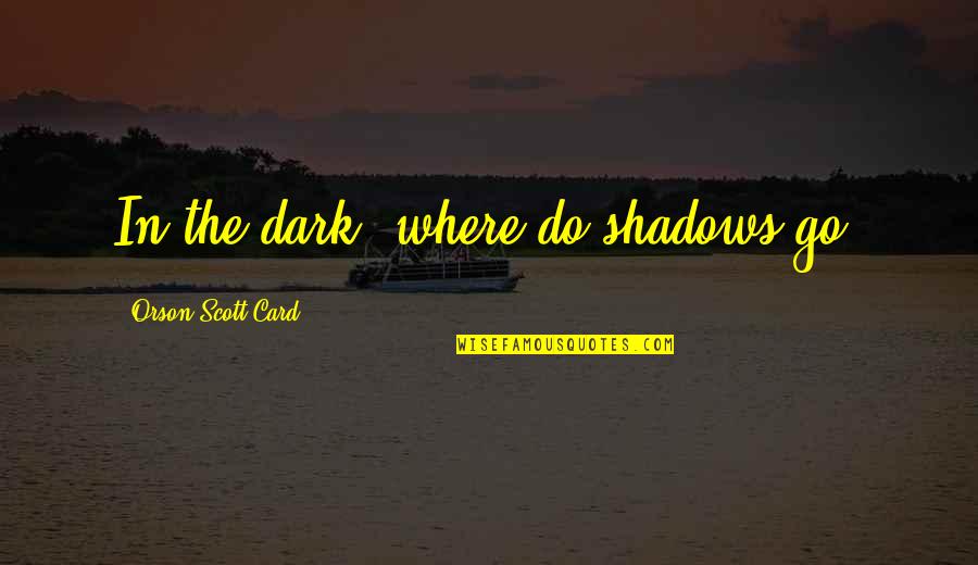 Sun Sand And Beach Quotes By Orson Scott Card: In the dark, where do shadows go?