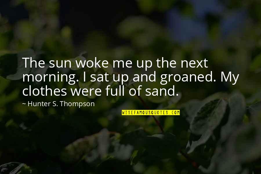 Sun Sand Quotes By Hunter S. Thompson: The sun woke me up the next morning.