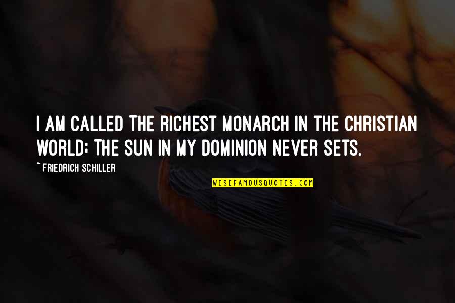 Sun Sets Quotes By Friedrich Schiller: I am called The richest monarch in the