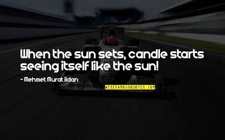 Sun Sets Quotes By Mehmet Murat Ildan: When the sun sets, candle starts seeing itself Sun Sets Quotes By Mehmet Murat Ildan: When the sun sets, candle starts seeing itself