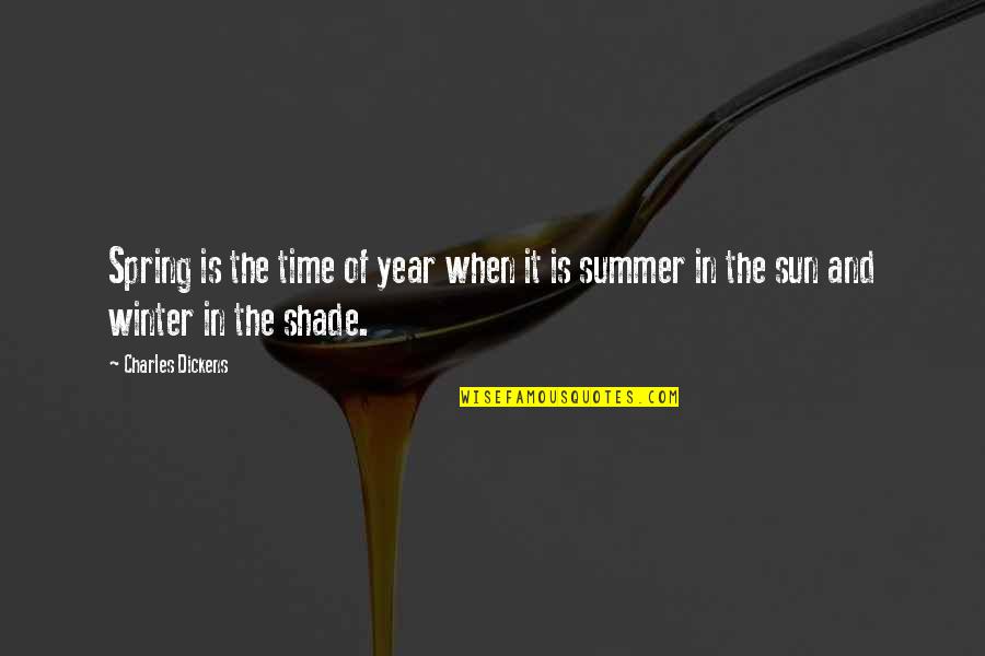 Sun Shade Quotes By Charles Dickens: Spring is the time of year when it
