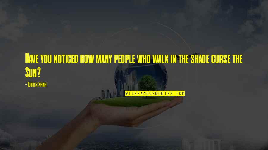 Sun Shade Quotes By Idries Shah: Have you noticed how many people who walk