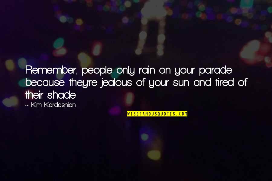 Sun Shade Quotes By Kim Kardashian: Remember, people only rain on your parade because