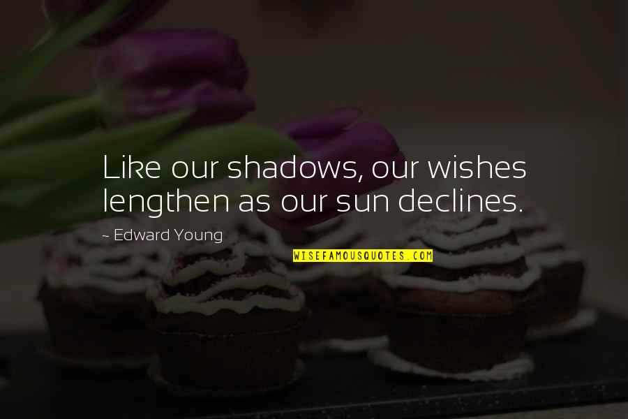 Sun Shadow Quotes By Edward Young: Like our shadows, our wishes lengthen as our Sun Shadow Quotes By Edward Young: Like our shadows, our wishes lengthen as our