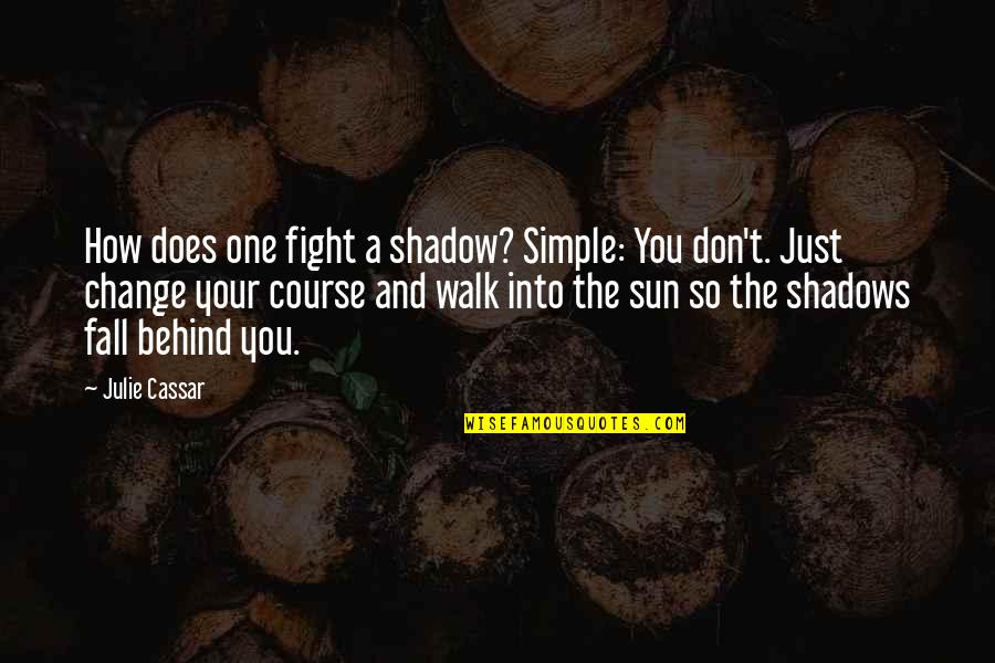 Sun Shadow Quotes By Julie Cassar: How does one fight a shadow? Simple: You Sun Shadow Quotes By Julie Cassar: How does one fight a shadow? Simple: You