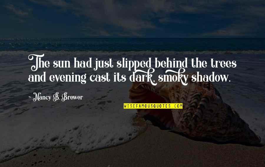 Sun Shadow Quotes By Nancy B. Brewer: The sun had just slipped behind the trees Sun Shadow Quotes By Nancy B. Brewer: The sun had just slipped behind the trees