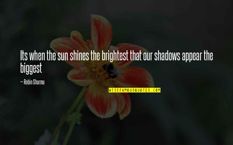 Sun Shadow Quotes By Robin Sharma: Its when the sun shines the brightest that